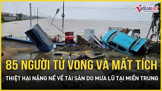 Toàn cảnh đại hồng thuỷ nhấn chìm miền Trung: 85 người chết & mất tích, thiệt hại nặng nề về tài sản