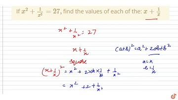 "If `x^2+1/(x^2)=27 ,` find the values of each of the: `x+1/x`"