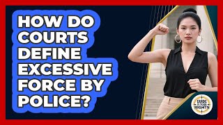 How Do Courts Define Excessive Force By Police? - Guide To Your Rights