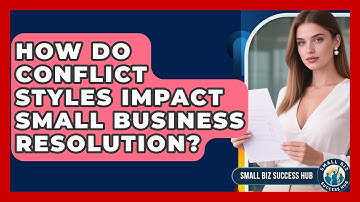 How Do Conflict Styles Impact Small Business Resolution? - Small Biz Success Hub