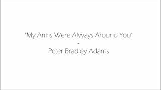 Video thumbnail of "My Arms Were Always Around You - Peter Bradley Adams [Lyric Video]"