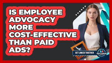 Is Employee Advocacy More Cost-effective Than Paid Ads? - Get Linked Together