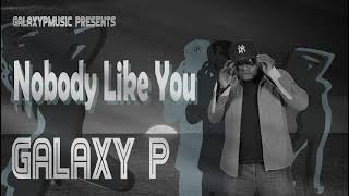 NO BODY LIKE YOU BY GALAXY P