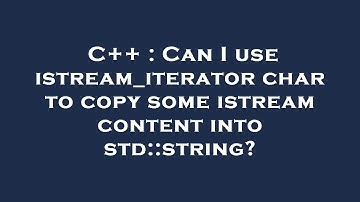 C++ : Can I use istream_iterator char  to copy some istream content into std::string?