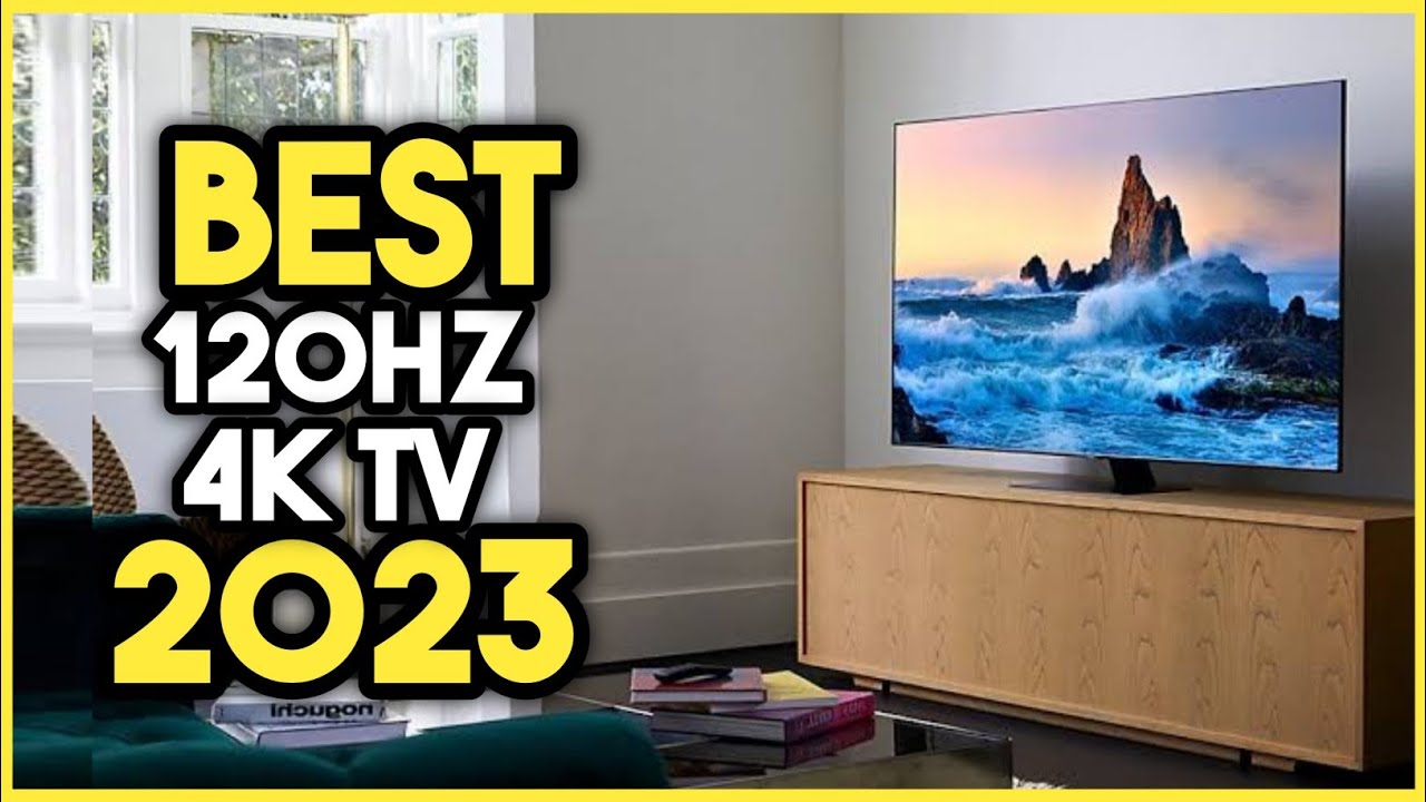 Top 7 Best 120hz 4k Tv 2023 