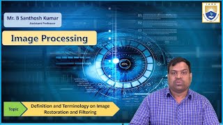Details Definition and Terminology on Image Restoration and Filtering by Mr. B Santhosh Kumar Update