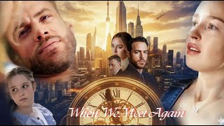 When We Meet Again Full Movie | Analysis & Story Explain | Full Episodes Recap | Cinepro max X