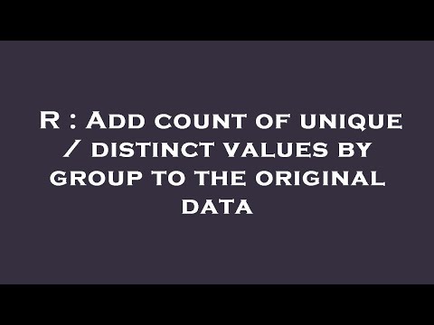 R : Add count of unique / distinct values by group to the original data