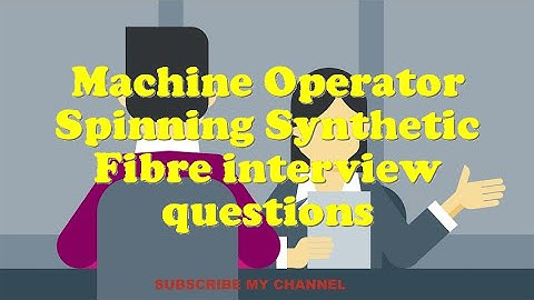 Machine Operator Spinning Synthetic Fibre interview questions