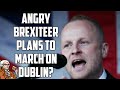 Angry Brexiteer Plans To March On Dublin To End Protocol?