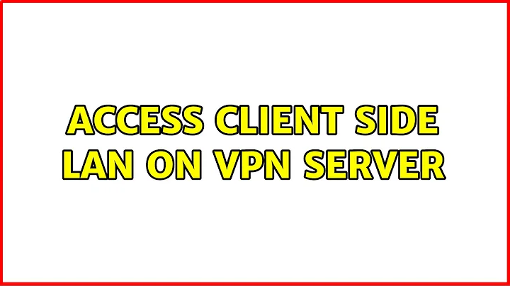 Access Client side LAN on VPN server (2 Solutions!!)