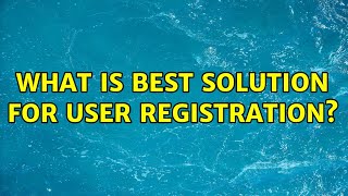 What is best solution for user registration?
