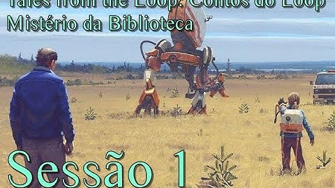 Tales from the Loop: Contos do Loop RPG - Ep: 1: O mistério da biblioteca (pular p/ 1h10)