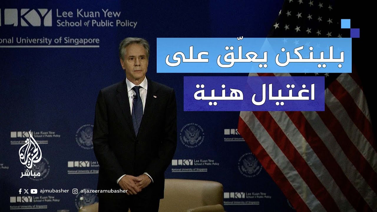 تعليق وزير الخارجية الأمريكي أنتوني بلينكن على اغتيال هنية