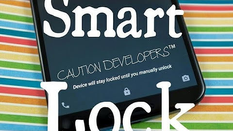 How to use Smart Lock on your Android device — CAUTION DEVELOPERS™