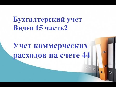 Бухгалтерский учет. Видео 15, часть2. Учет коммерческих расходов на счете 44