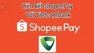 Cách liên kết ví Shopeepay với Vietcombank