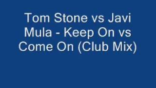 Tom Stone Vs Javi Mula - Keep On Vs Come On (Club Mix).Wmv