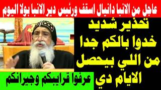 عاجل من الانبا دانيال اليوم من دير الانبا ابرام بالفيوم تحذير شديد لكل المسيحيين عرفوا كل قرايبكم