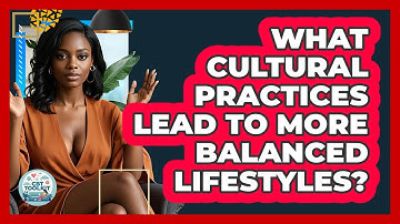 What Cultural Practices Lead To More Balanced Lifestyles? - CBT Toolkit