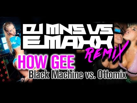Black Machine X Ottomix - How Gee (DJ MNS vs E MaxX Remix)