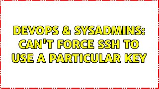 DevOps & SysAdmins: Can't force ssh to use a particular key (4 Solutions!!) Details