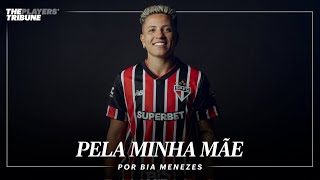 Pela Minha Mãe | Bia Menezes, do São Paulo, Conta Sua História