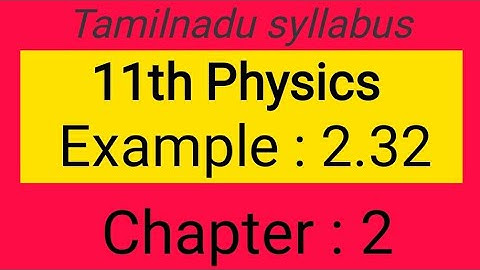 Example 2.32, chapter-2, 11th Physics Samacheer kalvi, Tamil explanation