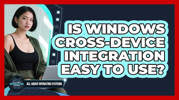 Is Windows Cross-Device Integration Easy To Use?