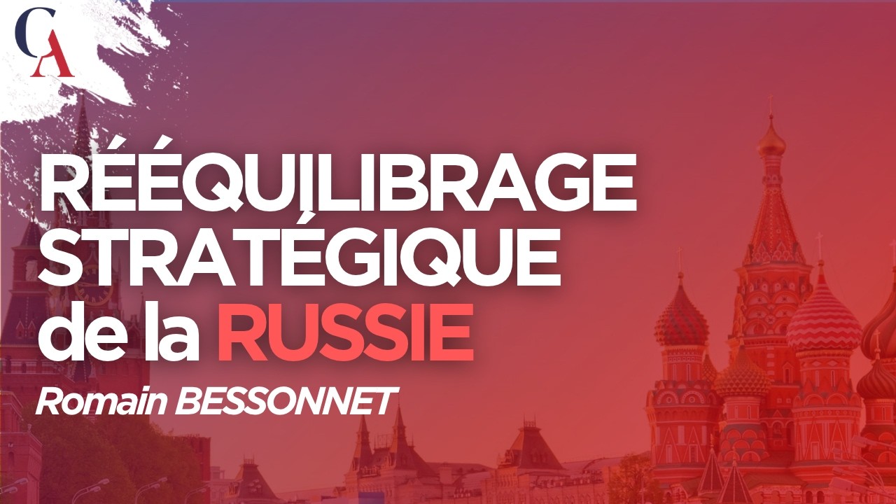 Le rééquilibrage stratégique de la Russie : pivot asiatique, BRICS et Sud global - Romain Bessonnet