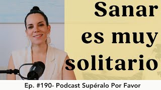 190 | Sanar puede ser muy solitario - Supéralo Por Favor | Podcast en Español