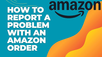 How to Report a Problem with Your Amazon Order 2024?