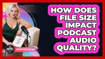 How Does File Size Impact Podcast Audio Quality? - Modern Podcaster Hub
