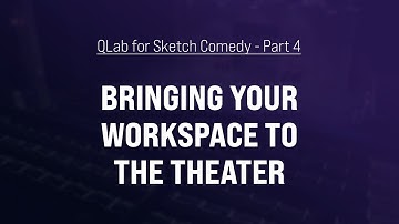 Part 4: Bringing your QLab to the Theater