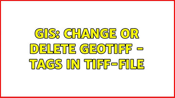 GIS: Change or delete GeoTiff - TAGs in TIFF-file (2 Solutions!!)