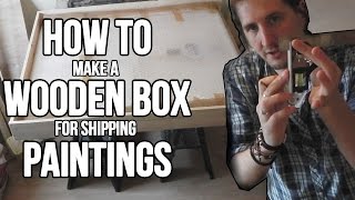 HOW TO MAKE a WOODEN BOX for SHIPPING PAINTINGS // Art of Stephen Quick