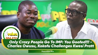 Only Crazy People Go To IMF: You Goofed!!! - Charles Owusu, Kokofu Challenges Kwesi Pratt