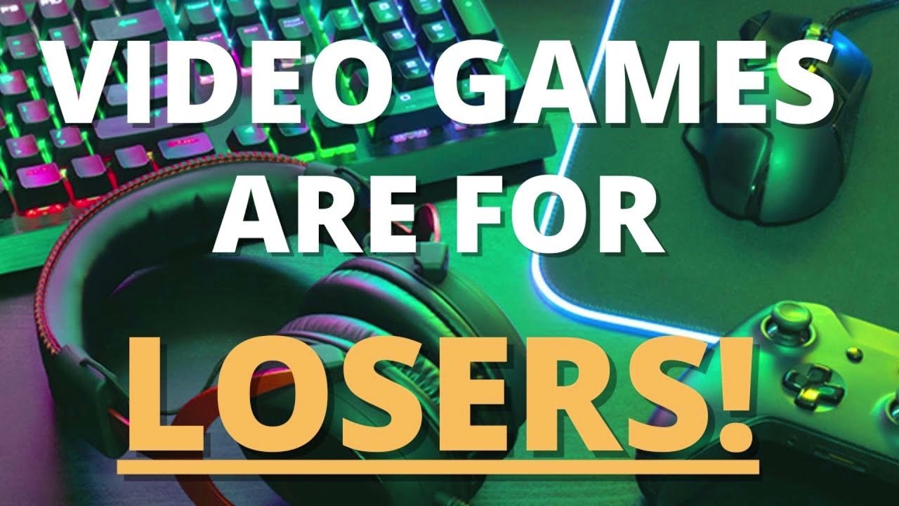 VIDEO GAMES SUCK AND ARE FOR LOSERS AND IDIOTS