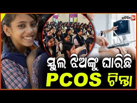 ସ୍କୁଲ ପିଲାଙ୍କୁ ଘାରିଛି PCOS ର ଚିନ୍ତା, ହେଉନି ଋତୁସ୍ରାବ,କଣ ରହିଛି କାରଣ ?PCOS Symptoms & Physical Problems
