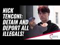 Nick Tenconi: Detain And Deport All Illegals!