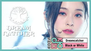 [쇼! 음악중심] 드림캐쳐 -BLACK OR WHITE (Dreamcatcher -BLACK OR WHITE) 20200321 chords