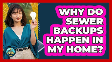 Why Do Sewer Backups Happen In My Home? - Your Utilities Hub