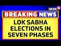 Lok Sabha Elections 2024 To Be Held In 7 Phases From April 19, Results On June 4 | ECI | News18