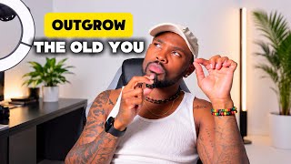 You Have to Outgrow the Person You Used to Be