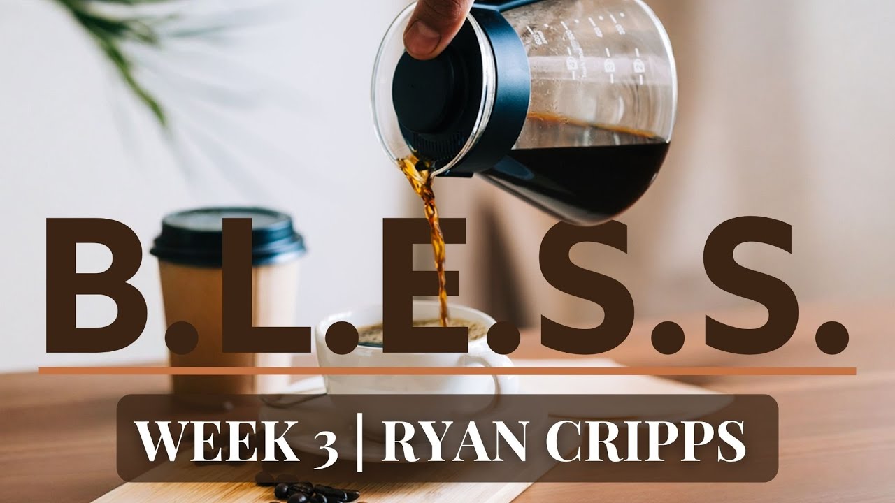 BLESS | WEEK 3 | RYAN CRIPPS