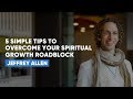 5 Simple Tips To Overcome Your Spiritual Growth Roadblocks | Jeffrey Allen