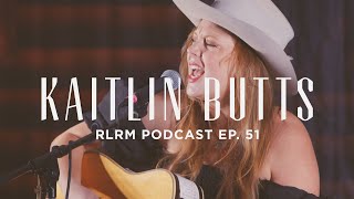 Kaitlin Butts - RLRM Podcast Ep. 51