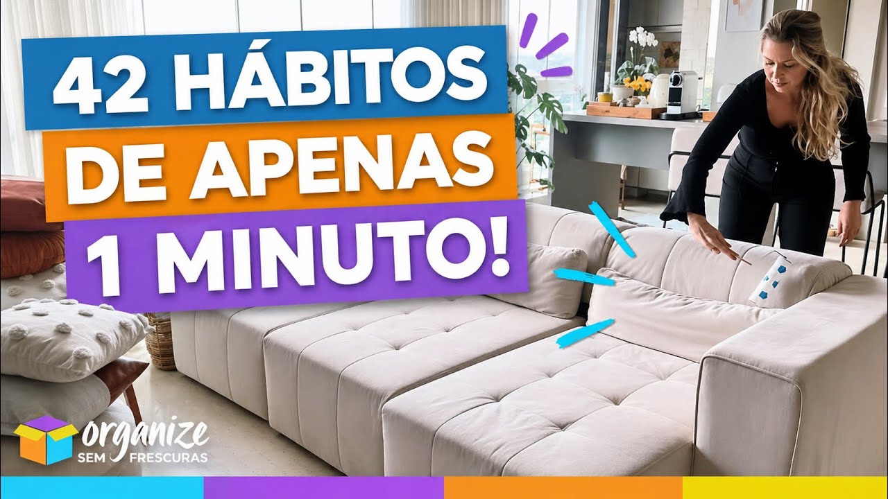 42 HÁBITOS DE 1 MINUTO PARA TER UMA CASA SEMPRE ORGANIZADA E LIMPA! | Organize sem Frescuras