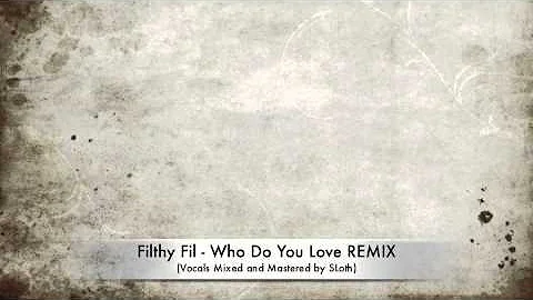 Filthy Fil - Who Do You Love REMIX (Vocals Mixed and Mastered by SLoth)