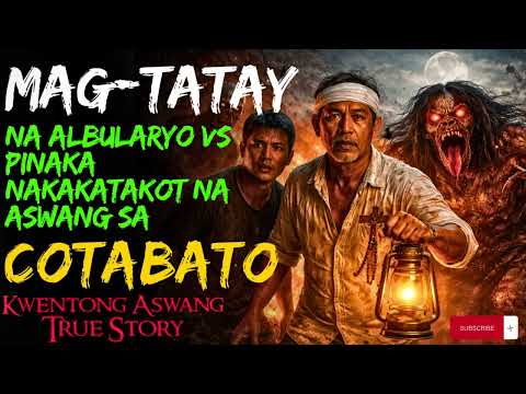 MAG-TATAY NA ALBULARYO VS PINAKA-NAKAKATAKOT NA ASWANG SA COTABATO | TRUE STORY